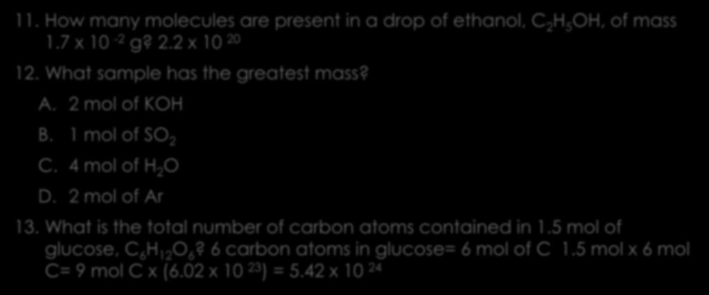 Mole calculations 11. How many molecules are present in a drop of ethanol, C 2 H 5 OH, of mass 1.7 x 10-2 g? 2.2 x 10 20 12. What sample has the greatest mass? A. 2 mol of KOH B. 1 mol of SO 2 C.