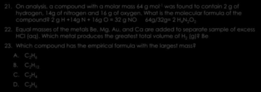 Molecular formulas and empirical formulas 21. On analysis, a compound with a molar mass 64 g mol -1 was found to contain 2 g of hydrogen, 14g of nitrogen and 16 g of oxygen.