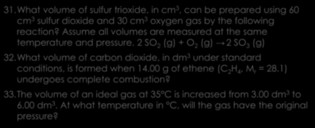 Stoichiometry/ Limiting Reagents/ and Gases 31.What volume of sulfur trioxide, in cm 3, can be prepared using 60 cm 3 sulfur dioxide and 30 cm 3 oxygen gas by the following reaction?