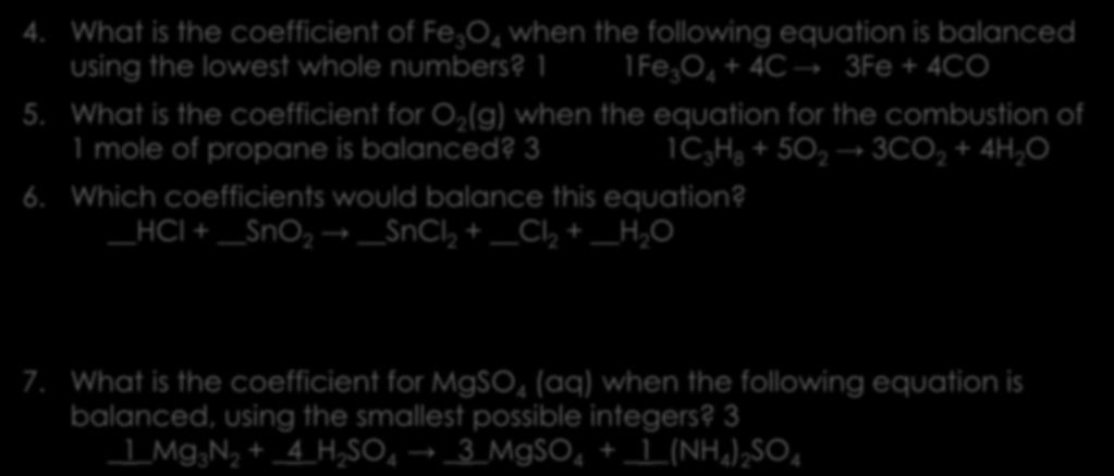 Balancing Equations 4. What is the coefficient of Fe 3 O 4 when the following equation is balanced using the lowest whole numbers? 1 1Fe 3 O 4 + 4C 3Fe + 4CO 5.
