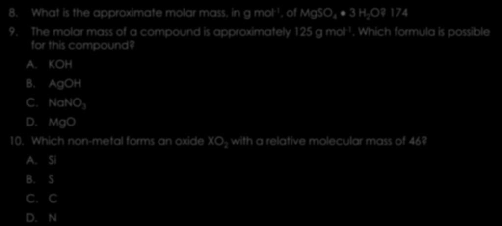 Molar Mass 8. What is the approximate molar mass, in g mol -1, of MgSO 4 3 H 2 O? 174 9. The molar mass of a compound is approximately 125 g mol -1.