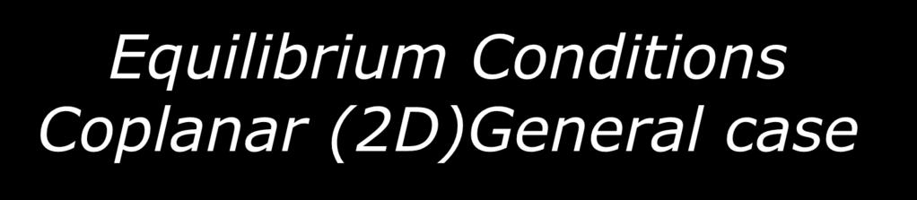 Equilibrium Conditions Coplanar (2D)General case F 3 F 2 M 2 d 3 o d 1 d 2 F 1 M 1 F x = 0, Fy =