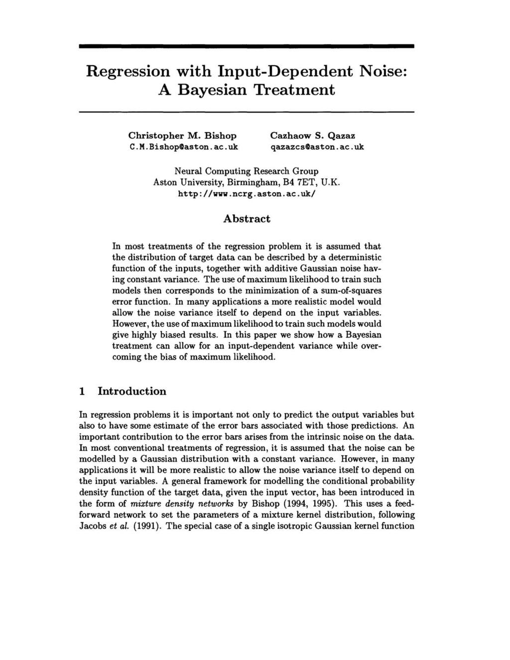 Regression with Input-Dependent oise: A Bayesian Treatment Christopher M. Bishop C.M.BishopGaston.ac.uk Cazhaow S. Qazaz qazazcsgaston.ac.uk eural Computing Research Group Aston University, Birmingham, B4 7ET, U.