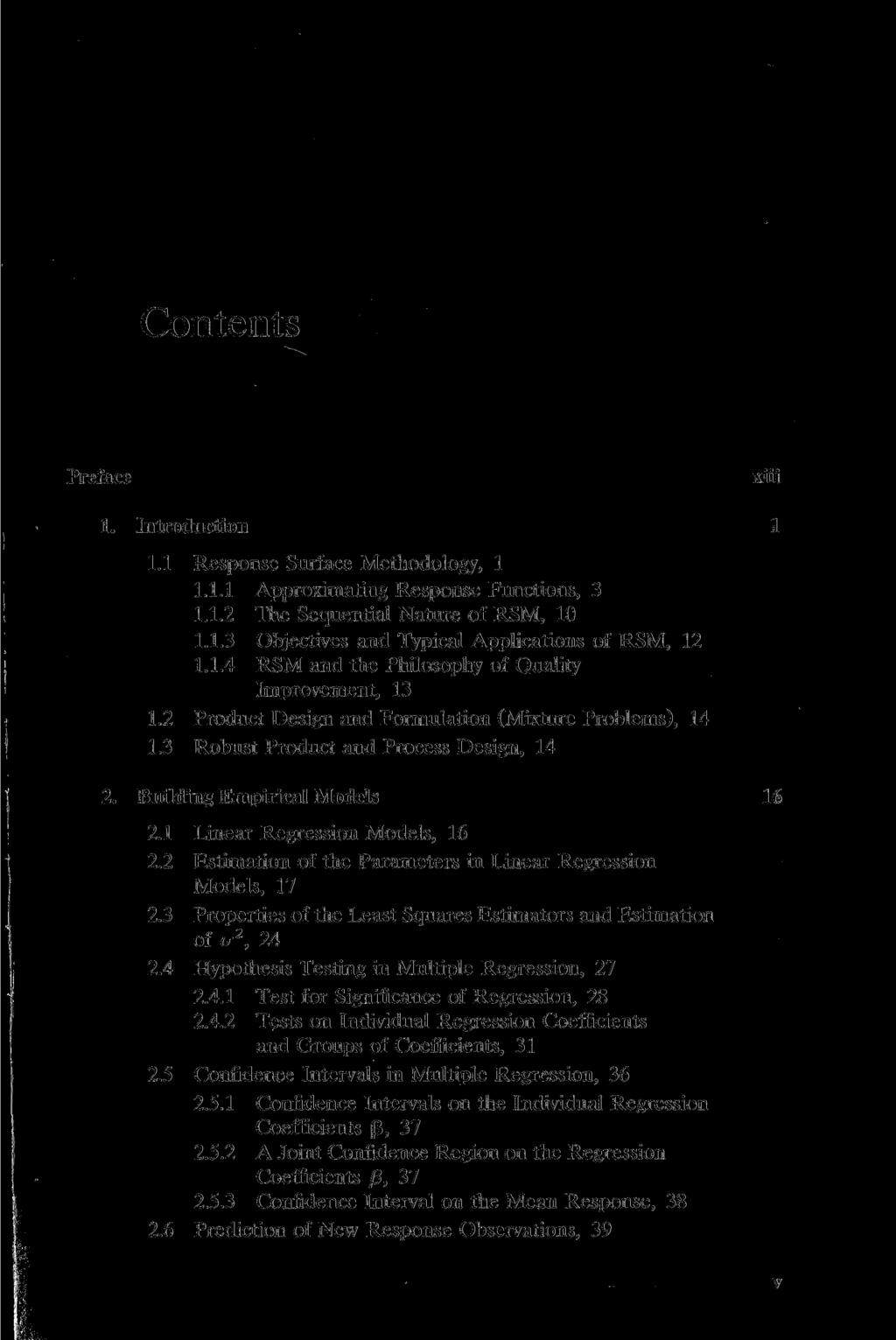 Contents Preface 1. Introduction 1.1 Response Surface Methodology, 1 1.1.1 Approximating Response Functions, 3 1.1.2 The Sequential Nature of RSM, 10 1.1.3 Objectives and Typical Applications of RSM, 12 1.