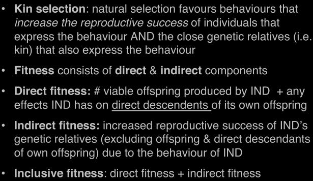 genetic relatives (i.e. kin) that also express the behaviour" Fitness consists of direct & indirect components" Direct fitness: # viable offspring