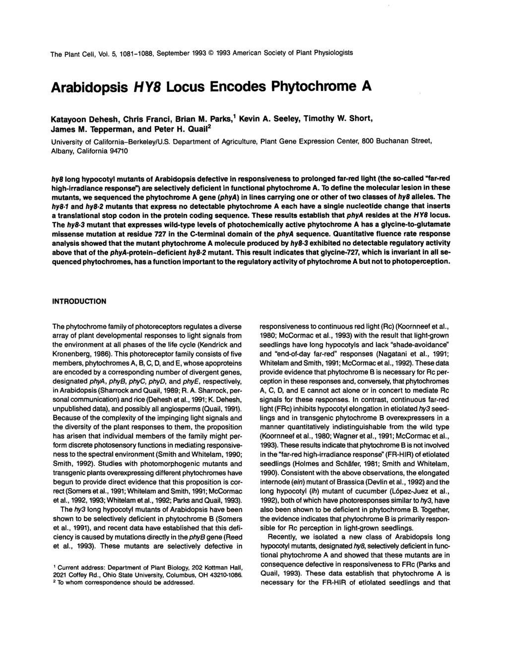 The Plant Cell, Vol. 5, 1081-1088, September 1993 @ 1993 American Society of Plant Physiologists Arabidopsis HY8 Locus Encodes Phytochrome A Katayoon Dehesh, Chris Franci, Brian M. Parks, Kevin A.
