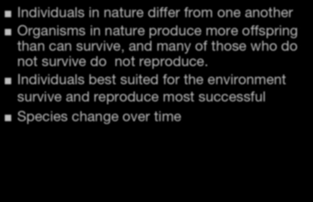Summary of Darwin s Theory Individuals in nature differ from one another Organisms in nature produce more offspring than can survive, and many of