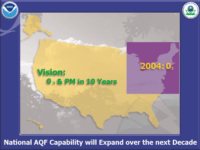 National Air Quality Forecast Capability: Phased Growth Early Implementations: 1-day forecast guidance for ozone Developed and deployed initially for Northeastern US, September 2004 Expanded over