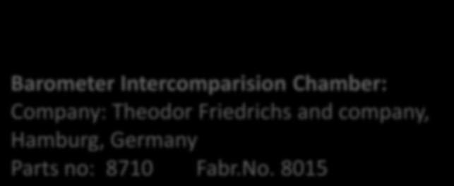 Atmospheric Pressure Barometer Intercomparision Chamber: Company: Theodor Friedrichs and company, Hamburg, Germany Parts no: 8710 Fabr.No.