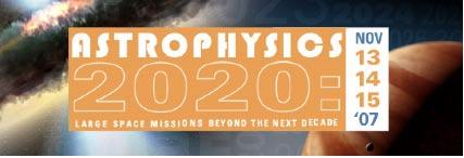 innovation Astrophysics 2020 The Space Telescope Science Institute sponsored a three-day science workshop, Astrophysics 2020: Large Space Missions beyond the Next Decade, in November 2007.