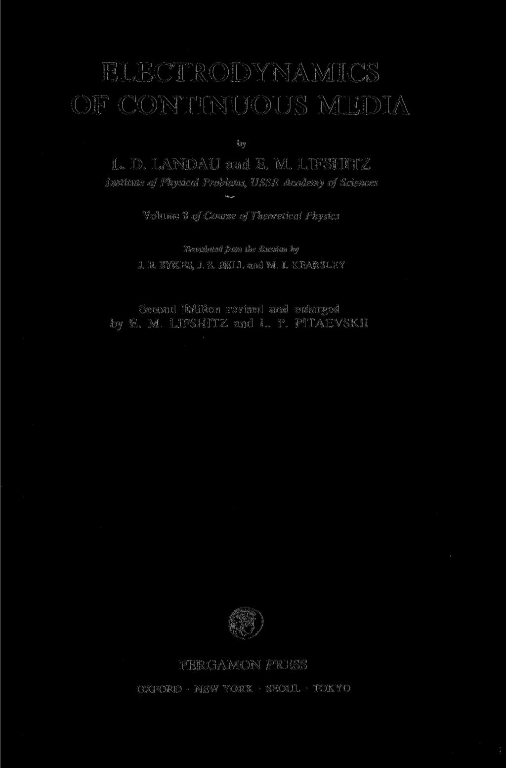 ELECTRODYNAMICS OF CONTINUOUS MEDIA by L. D. LANDAU and E. M. LIFSHITZ Institute of Physical Problems, USSR Academy of Sciences Volume 8 of Course of Theoretical Physics Translated from the Russian by J.