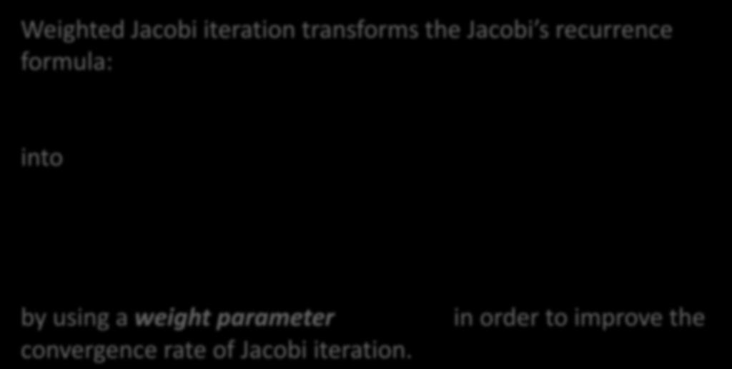 Weighted Jacobi-type iteration Weighted Jacobi iteration >> Basic ideal: Weighted Jacobi iteration transforms the Jacobi s