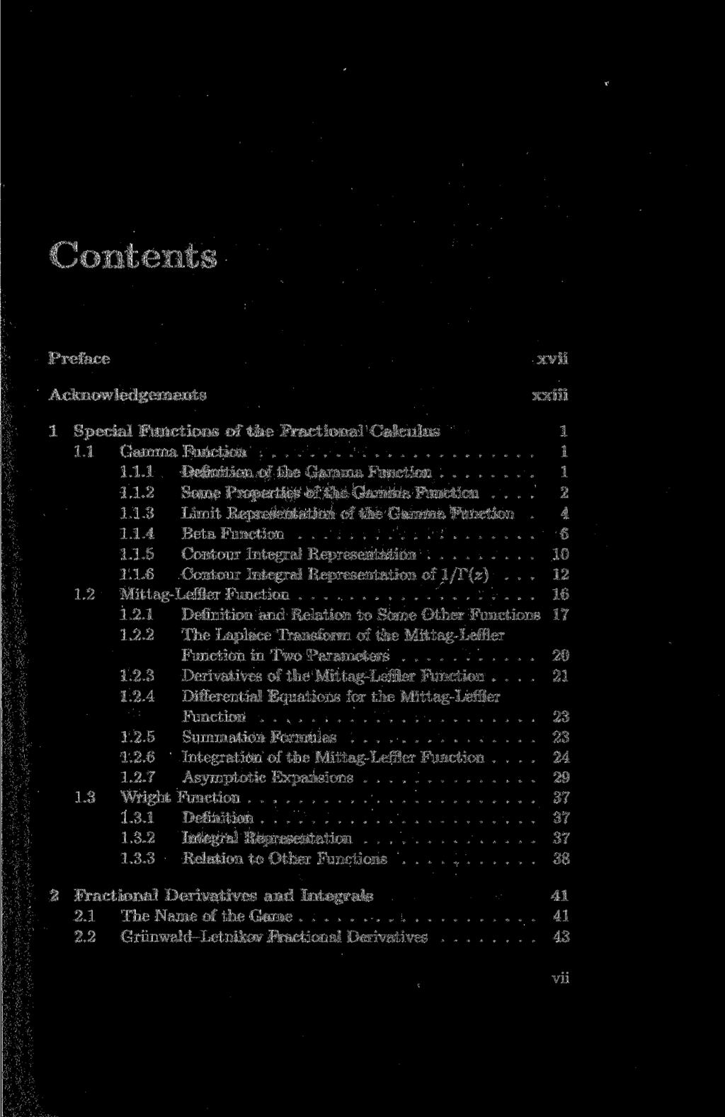 Contents Preface Acknowledgements xvii xxiii 1 Special Functions of the Fractional Calculus 1 1.1 Gamma Function 1 1.1.1 Definition of the Gamma Function 1 1.1.2 Some Properties of the Gamma Function.