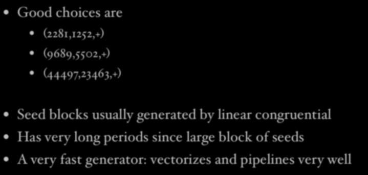 Lagged Fibonacci generators x n = x n p x n q mod m Good choices are (2281,1252,+) (9689,5502,+) (44497,23463,+) Seed blocks usually