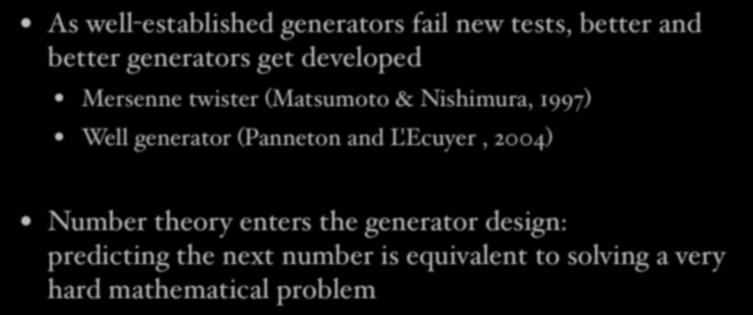 More advanced generators As well-established generators fail new tests, better and better generators get developed Mersenne twister (Matsumoto & Nishimura, 1997) Well