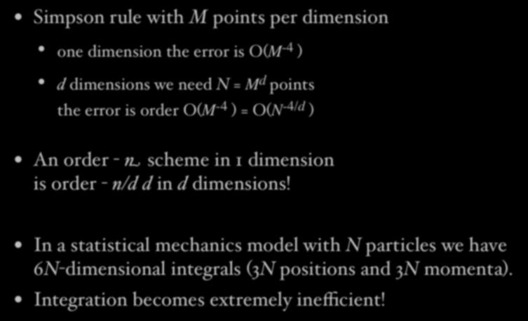 High dimensional integrals Simpson rule with M points per dimension one dimension the error is O(M -4 ) d dimensions we need N = M d points the error is order O(M -4 ) = O(N -4/d ) An order - n