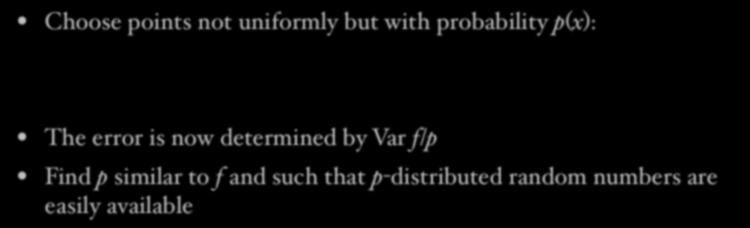 Importance sampling f(x)/p(x) p(x) Choose points not uniformly but with probability p(x): f = f f ( x! ) := p " p p( x! ) p( x! )d x!