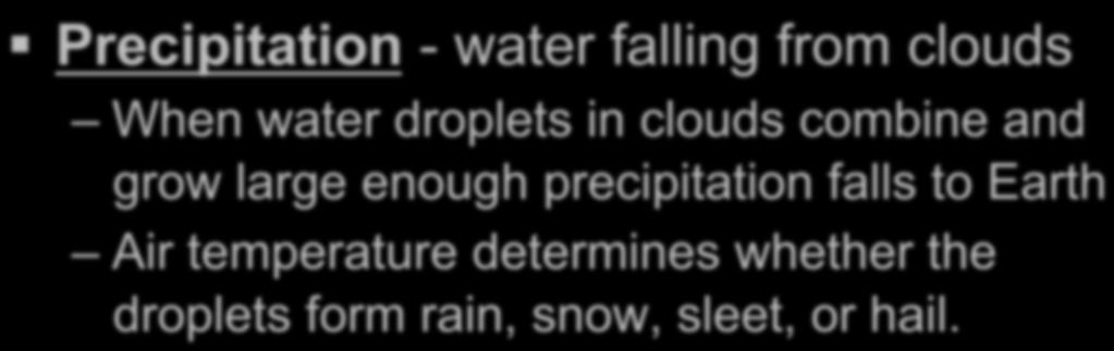 Precipitation - water falling from clouds When water droplets in clouds combine and grow large enough