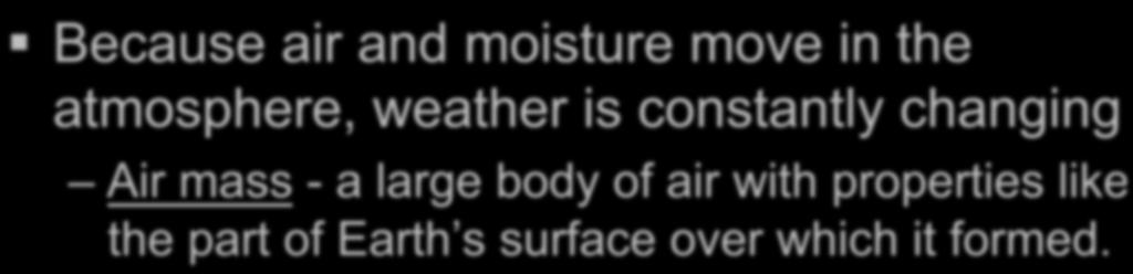 Because air and moisture move in the atmosphere, weather is constantly changing Air mass -