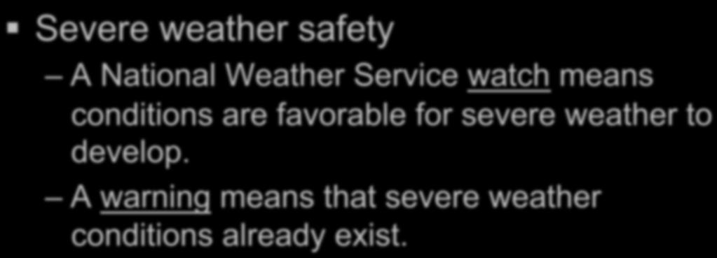 Severe weather safety A National Weather Service watch means conditions are favorable
