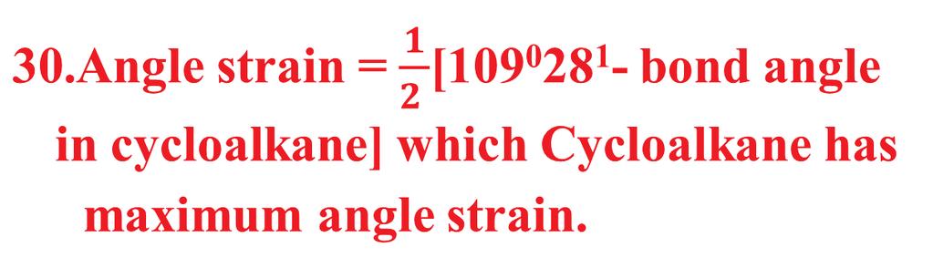 a) Cyclopropane b) Cyclobutane c) Cyclopentane d) Cyclohexane Ans : a) Cyclopropane [Note : Angle strain in Cyclopropane = 24 0 44 1, Cyclobutane = +9