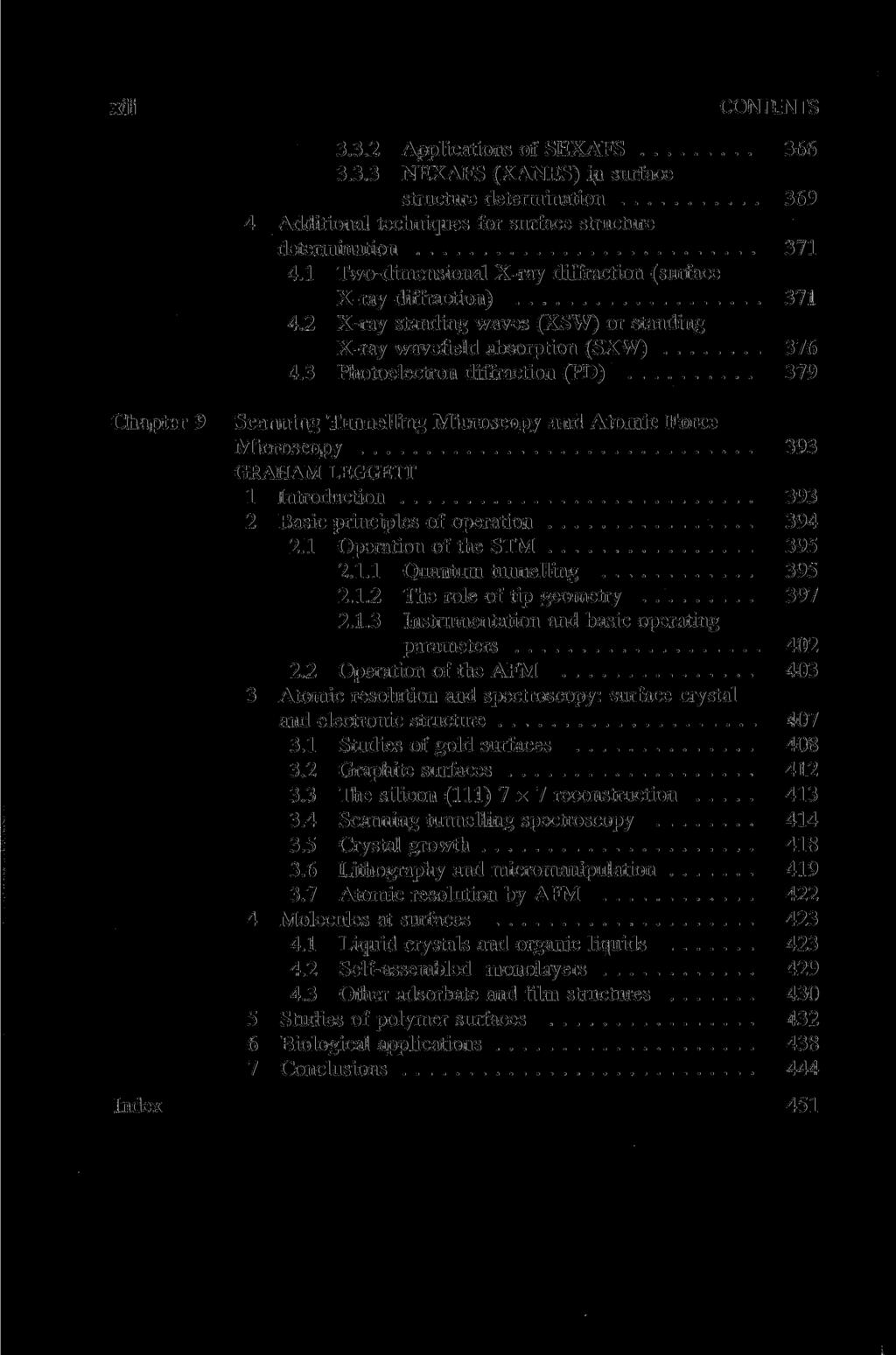 xii CONTENTS Chapter 9 3.3.2 Applications of SEXAFS 366 3.3.3 NEXAFS (XANES) in surface structure determination 369 4 Additional techniques for surface structure determination 371 4.