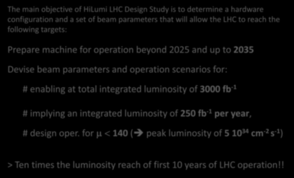 Goal of High Luminosity LHC (HL-LHC): The main objective of HiLumi LHC Design Study is to determine a hardware configuration and a set of beam parameters that will allow the LHC to reach the