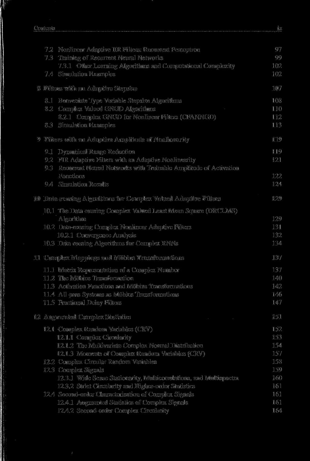 Contents ix 7.2 Nonlinear Adaptive HR Filters: Recurrent Perceptron 97 7.3 Training of Recurrent Neural Networks 99 7.3.1 Other Learning Algorithms and Computational Complexity 102 7.