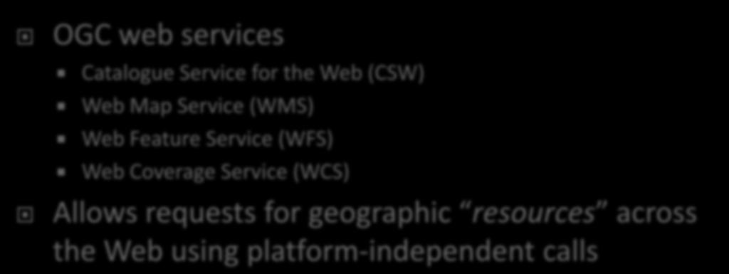 OGC web services Catalogue Service for the Web (CSW) Web Map Service (WMS) Web Feature Service (WFS) Web Coverage