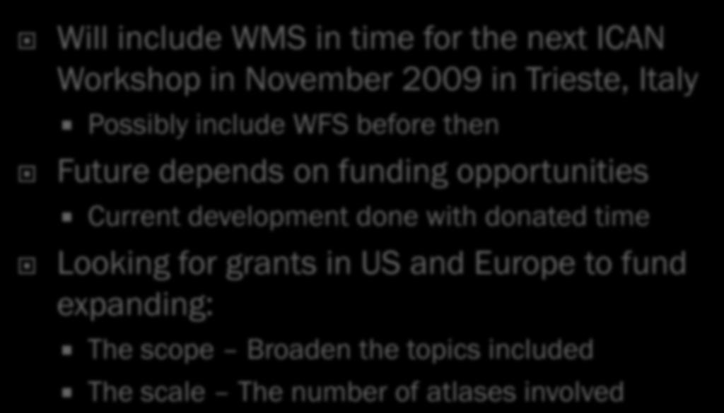 Will include WMS in time for the next ICAN Workshop in November 2009 in Trieste, Italy Possibly include WFS before then Future depends on funding opportunities Current