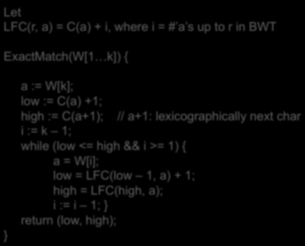 Searching for ANA Let LFC(r, a) = C(a) + i, where i = # a s up to r in BWT $BANANA BWT matrix of string BANANA ExactMatch(W[1 k]) { } a := W[k]; low := C(a) +1; high := C(a+1); // a+1: