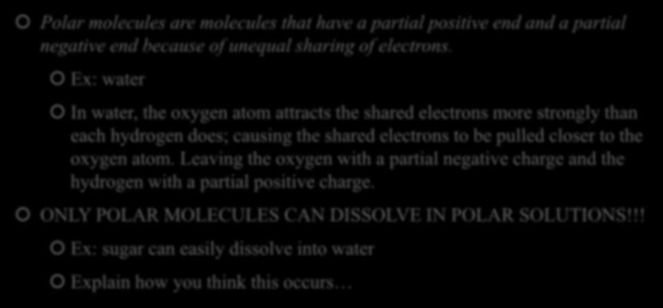Ex: water In water, the oxygen atom attracts the shared electrons more strongly than each hydrogen does; causing the shared electrons to