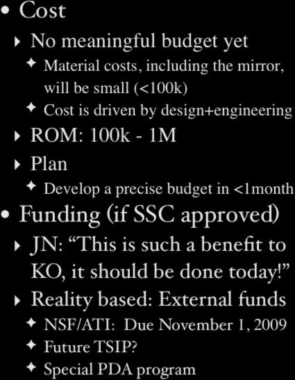 Keck I DT: Costs and Funding Cost No meaningful budget yet Material costs, including the mirror, will be small (<100k) Cost is driven by design+engineering ROM: 100k - 1M Plan Develop a precise