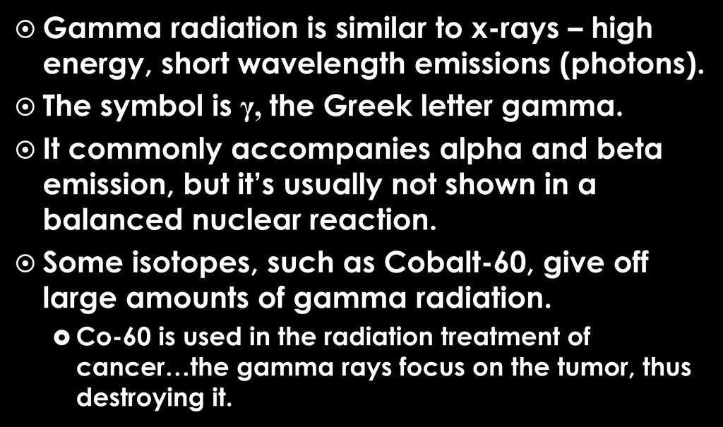 Gamma Radiation Gamma radiation is similar to x-rays high energy, short wavelength emissions (photons). The symbol is γ, the Greek letter gamma.