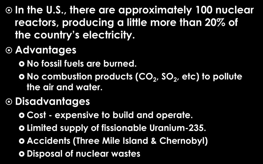 Nuclear Power Plants (cont) In the U.S., there are approximately 100 nuclear reactors, producing a little more than 20% of the country s electricity. Advantages No fossil fuels are burned.