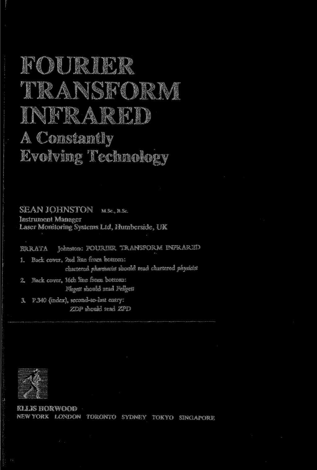 FOURIER TRANSFORM INFRARED A Constantly Evolving Technology SEAN JOHNSTON M.SCB.SC. Instrument Manager Laser Monitoring Systems Ltd, Humberside, UK ERRATA Johnston: FOURIER TRANSFORM INFRARED 1.