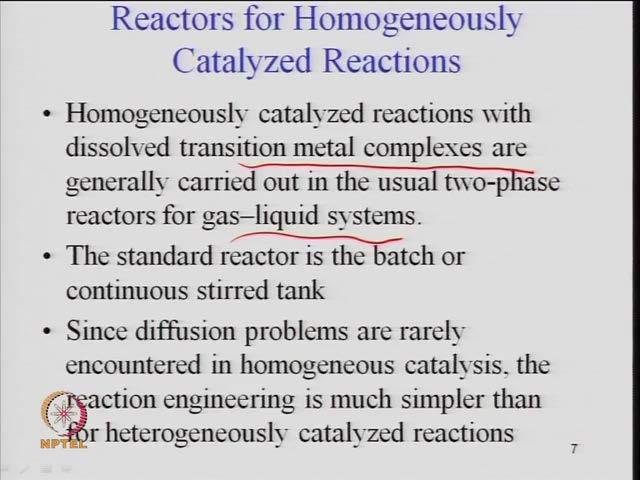(Refer Slide Time: 16:19) So, briefly I will talk some expect some fundamentals of these reactors so homogeneously catalyzed reaction as I said.