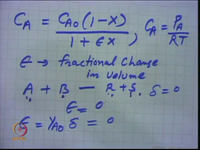 (Refer Slide Time: 45:20) Otherwise, we need to write the expression for concentration in terms of CA is equal to CA naught 1 minus x divide by 1 plus epsilon x where, epsilon is fractional change in