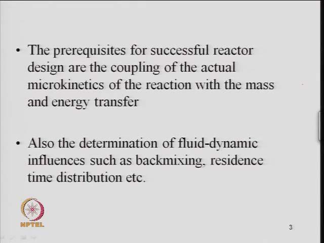 (Refer Slide Time: 06:07) So, the prerequisite if you look at for a successful reactor design are coupling of the actual micro kinetics of the reaction with the mass and energy transfer.