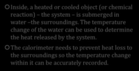 Calorimetry The science of determining changes in energy of a system by measuring heat exchanged with surroundings Calorimeter: