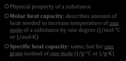 temperature of one mole of a substance by one degree (J/mol C or J/mol K) Specific heat capacity: same, but for one gram instead of one mole (J/g C or