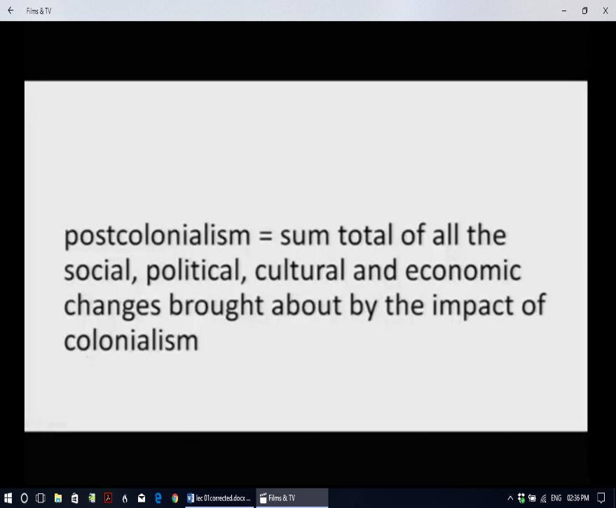 Postcolonialism in this Indian context would therefore mean the sum total of all the various social, political, economic and cultural changes that started being perceived after the first impact of