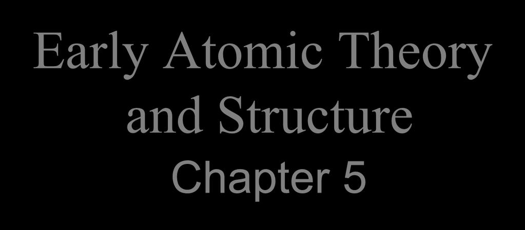 Early Atomic Theory and Structure Chapter 5 Hein and Arena Version 1.