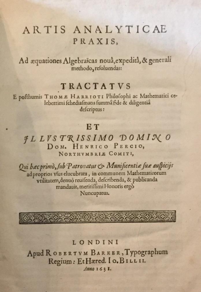 Thomas Harriot (1631) Some of Harriot s ideas found their way into his Artis analyticae praxis (The practice of the analytic art), published
