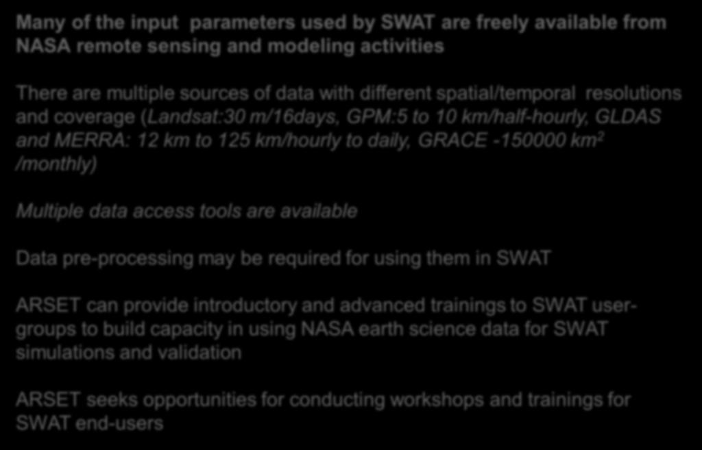 Summary Many of the input parameters used by SWAT are freely available from NASA remote sensing and modeling activities There are multiple sources of data with different spatial/temporal resolutions