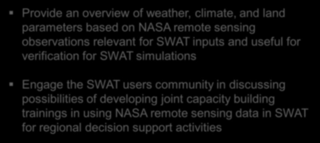 Objectives Provide an overview of weather, climate, and land parameters based on NASA remote sensing observations relevant for SWAT inputs and useful for verification for SWAT simulations