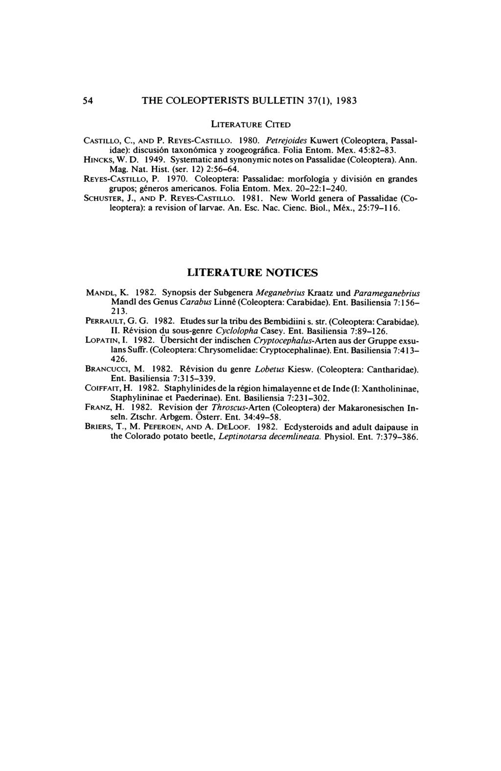 54 THE COLEOPTERISTS BULLETIN 37(1), 1983 LITERATURE CITED CASTILLO, C., AND P. REYES-CASTILLO. 1980. Petrejoides Kuwert (Coleoptera, Passalidae): discusi6n taxon6mica y zoogeografica. Folia Entom.