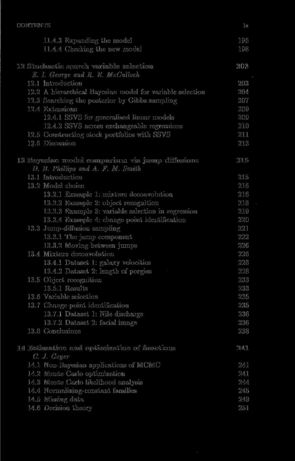 CONTENTS ix 11.4.3 Expanding the model 196 11.4.4 Checking the new model 198 12 Stochastic search variable selection 203 E. I. George and R. E. McCulloch 12.1 Introduction 203 12.