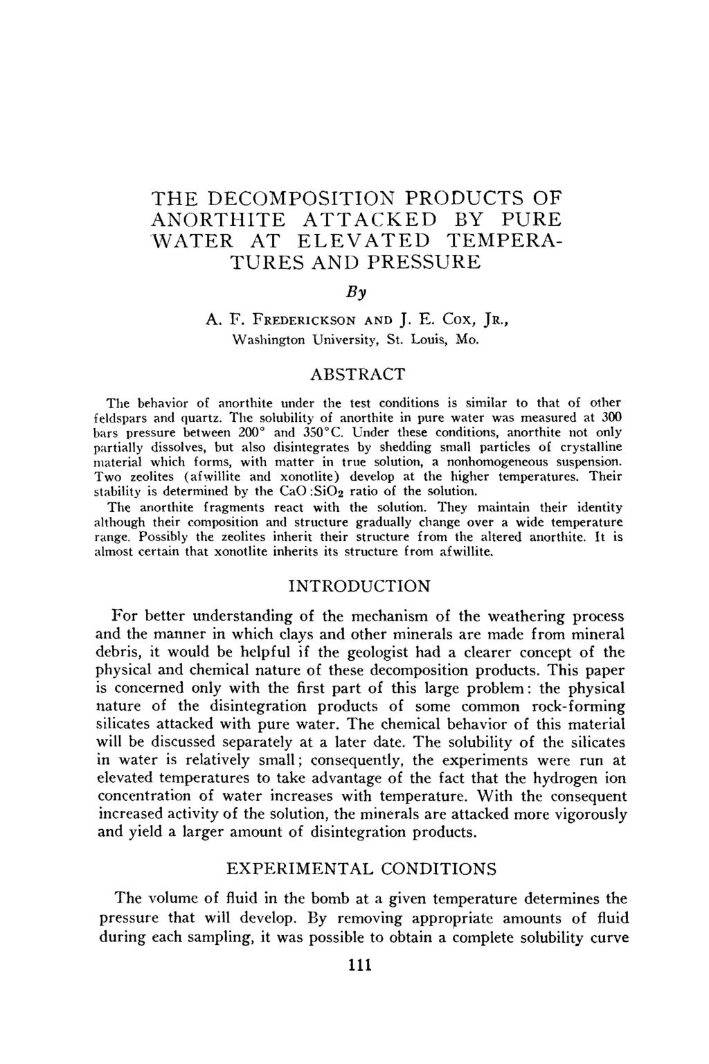 THE DECOMPOSITION PRODUCTS OF ANORTHITE ATTACKED BY PURE WATER AT ELEVATED TEMPERA- TURES AND PRESSURE By A. F. FREDERICKSON AND J. E. Cox, JR., Washington University, St. Louis, Mo.