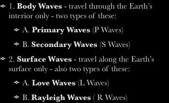 Two main categories of seismic waves: 1. Body Waves - travel through the Earth s interior only - two types of these: A. Primary Waves (P Waves) B.